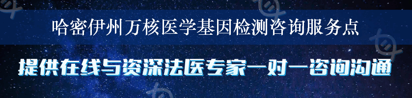 哈密伊州万核医学基因检测咨询服务点